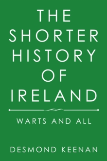 The Shorter History of Ireland : Warts and All