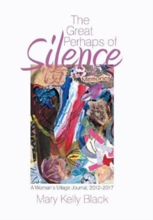 The Great Perhaps of Silence : A Woman's Village Journal, 2012-2017