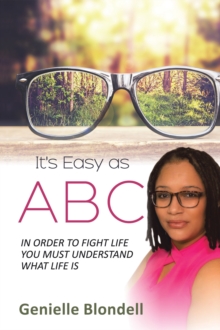 It'S Easy as Abc : In Order to Fight Life You Must Understand What Life Is