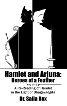 Hamlet and Arjuna: Heroes of a Feather : A Re-Reading of Hamlet in the Light of Bhagavadgita