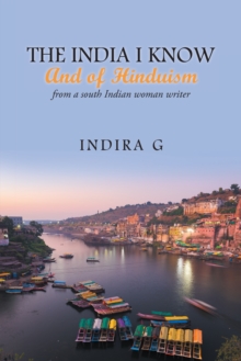 The India I Know and of Hinduism : From a South Indian Woman Writer