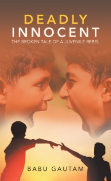 Deadly Innocent : The Broken Tale of a Juvenile Rebel