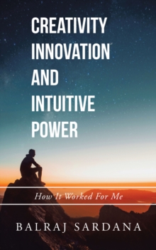 Creativity Innovation and Intuitive Power : How It Worked for Me