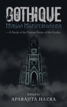 The Gothique: Myriad Manifestations : -A Study of the Various Forms of the Gothic