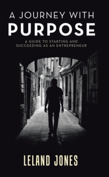 A Journey with Purpose : A Guide to Starting and Succeeding as an Entrepreneur