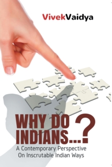 Why Do Indians . . . ? : A Contemporary Perspective on Inscrutable Indian Ways