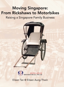 Moving Singapore : from Rickshaws to Motorbikes: Raising Singapore Family Business