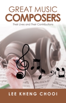 Great Music Composers : Their Lives and Their Contributions