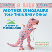 8 Lies Mother Dinosaurs Told Their Baby Dinos : A Story of Mother Earth