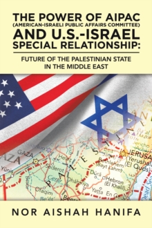 The Power of Aipac (American-Israel Public Affairs Committee) and U.S.-Israel Special Relationship : Future of the Palestinian State in the Middle East