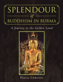 Splendour of Buddhism in Burma : A Journey to the Golden Land