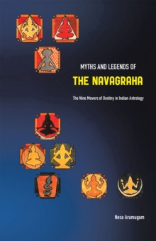 Myths and Legends of the Navagraha : The Nine Movers of Destiny in Indian Astrology