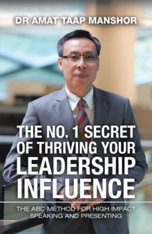 The No. 1 Secret of Thriving Your Leadership Influence : The Abc Method for High Impact Speaking and Presenting