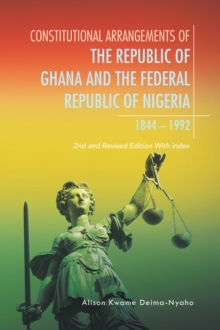 Constitutional Arrangements of the Republic of Ghana and Federal Republic of Nigeria, 1844 -1992 : 2Nd and Revised Edition with Index