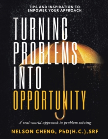 Turning Problems into Opportunity : A Real-World Approach to Problem Solving