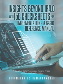 Insights Beyond Ir4.0 with Ioe Checksheets For     Implementation - a Basic Reference Manual : A Disruptive Digital Technology - Forging Ahead with                                        Industrial Tr