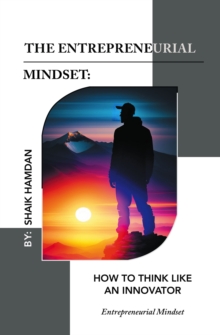 The Entrepreneurial Mindset: How to Think Like an Innovator : Entrepreneurial Mindset