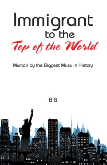 Immigrant to the Top of the World : Memoir by the Biggest Muse in History