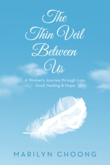 The Thin Veil Between Us : A Woman's Journey through Loss, Grief, Healing & Hope