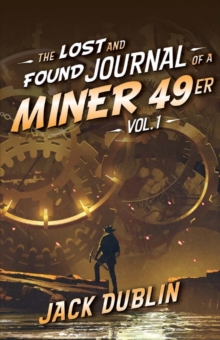 The Lost and Found Journal of a Miner 49er : Vol. 1, Paperback / softback Book The Lost and Found Journal of a Miner 49er : Vol. 1, Paperback / softback Book