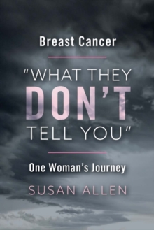 BREAST CANCER "WHAT THEY DONaT TELL YOU" ONE WOMAN'S JOURNEY, Paperback / softback Book BREAST CANCER "WHAT THEY DONaT TELL YOU" ONE WOMAN'S JOURNEY, Paperback / softback Book