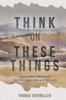 Think On These Things : Daily Bible Devotions for Christian Life and Ministry, Paperback / softback Book Think On These Things : Daily Bible Devotions for Christian Life and Ministry, Paperback / softback Book