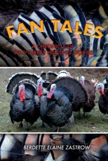 Fan Tales : A Chronicle of Wild Turkey Hunting Stories, Paperback / softback Book Fan Tales : A Chronicle of Wild Turkey Hunting Stories, Paperback / softback Book