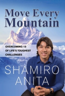Move Every Mountain : Overcoming 15 of Life's Toughest Challenges, Hardback Book Move Every Mountain : Overcoming 15 of Life's Toughest Challenges, Hardback Book