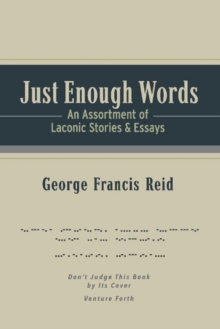 Just Enough Words : An Assortment of Laconic Stories and Essays, Paperback / softback Book Just Enough Words : An Assortment of Laconic Stories and Essays, Paperback / softback Book