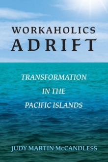 Workaholics Adrift : Transformation in the Pacific Islands, Paperback / softback Book Workaholics Adrift : Transformation in the Pacific Islands, Paperback / softback Book