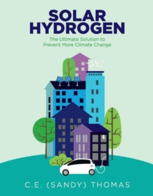 Solar Hydrogen : The Ultimate Solution to Prevent More Climate Change, Hardback Book Solar Hydrogen : The Ultimate Solution to Prevent More Climate Change, Hardback Book