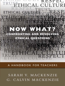 Now What? Confronting and Resolving Ethical Questions : A Handbook for Teachers