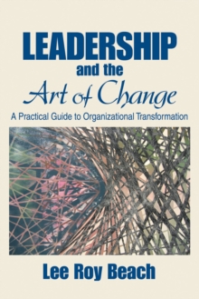 Leadership And The Art Of Change : A Practical Guide To Organizational Transformation