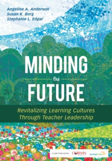 Minding the Future : Revitalizing Learning Cultures Through Teacher Leadership