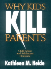 Why Kids Kill Parents : Child Abuse And Adolescent Homicide