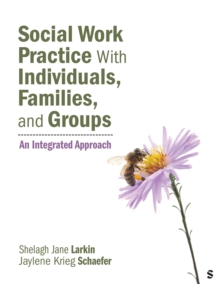 Social Work Practice With Individuals, Families, And Groups : An Integrated Approach