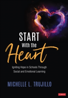 Start With the Heart : Igniting Hope in Schools Through Social and Emotional Learning, Paperback / softback Book Start With the Heart : Igniting Hope in Schools Through Social and Emotional Learning, Paperback / softback Book