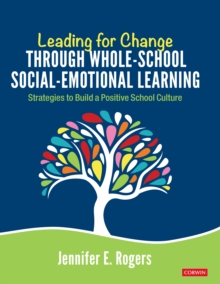 Leading for Change Through Whole-School Social-Emotional Learning : Strategies to Build a Positive School Culture