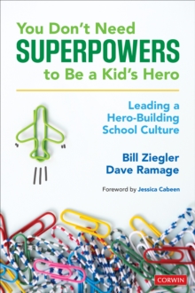 You Dont Need Superpowers to Be a Kids Hero : Leading a Hero-Building School Culture