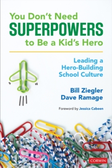 You Don't Need Superpowers to Be a Kid's Hero : Leading a Hero-Building School Culture