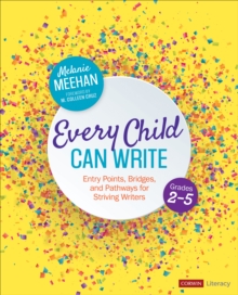 Every Child Can Write, Grades 2-5 : Entry Points, Bridges, and Pathways for Striving Writers