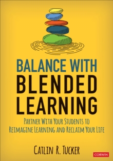 Balance With Blended Learning : Partner With Your Students to Reimagine Learning and Reclaim Your Life