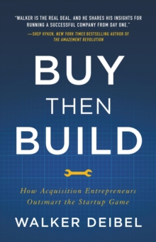 Buy Then Build : How Acquisition Entrepreneurs Outsmart the Startup Game