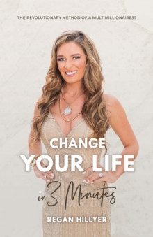 Change Your Life in 3 Minutes : The Revolutionary Method of a Multimillionairess