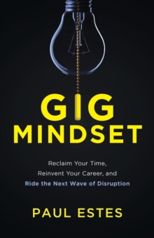 Gig Mindset : Reclaim Your Time, Reinvent Your Career, and Ride the Next Wave of Disruption