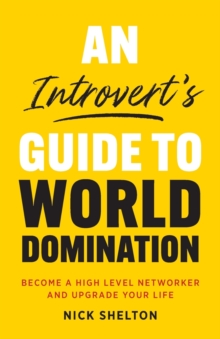 An Introvert's Guide to World Domination : Become a High Level Networker and Upgrade Your Life