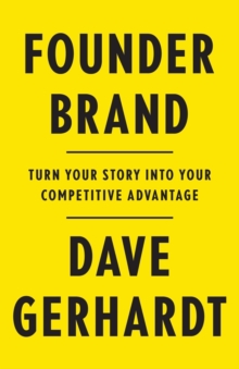 Founder Brand : Turn Your Story Into Your Competitive Advantage