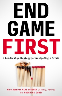 End Game First : A Leadership Strategy for Navigating a Crisis