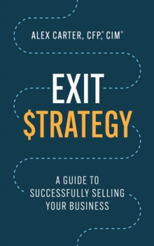 Exit Strategy : A Guide to Successfully Selling Your Business