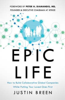 Epic Life : How to Build Collaborative Global Companies While Putting Your Loved Ones First